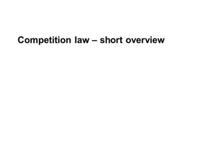 Competition law – short overview. Which of the following is NOT an objective of EC competition policy? Preventing large undertakings from abusing their.