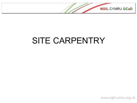NGfL CYMRU GCaD www.ngfl-cymru.org.uk SITE CARPENTRY.