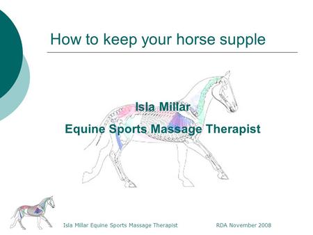 Isla Millar Equine Sports Massage TherapistRDA November 2008 Isla Millar Equine Sports Massage Therapist How to keep your horse supple.