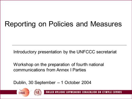 Reporting on Policies and Measures Introductory presentation by the UNFCCC secretariat Workshop on the preparation of fourth national communications from.