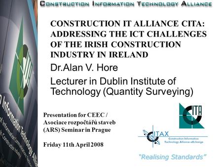 CONSTRUCTION IT ALLIANCE CITA: ADDRESSING THE ICT CHALLENGES OF THE IRISH CONSTRUCTION INDUSTRY IN IRELAND Dr.Alan V. Hore Lecturer in Dublin Institute.