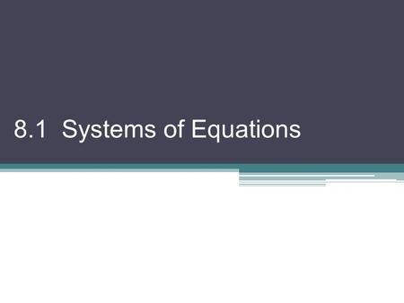 8.1 Systems of Equations. A solution of a system of equations in two variables is any ordered pair that satisfies all equations in the system If in the.