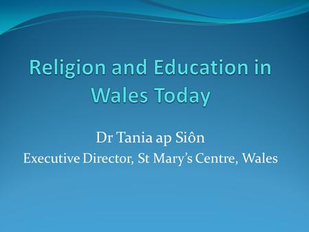 Dr Tania ap Siôn Executive Director, St Mary’s Centre, Wales.