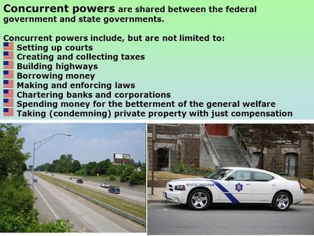1 Concurrent powers are shared between the federal government and state governments. Concurrent powers include, but are not limited to: Setting up courts.