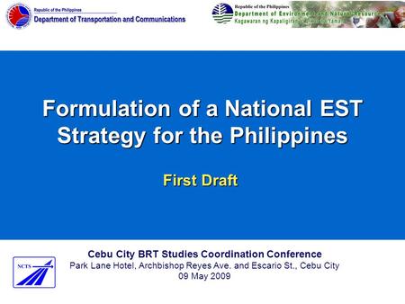Formulation of a National EST Strategy for the Philippines Cebu City BRT Studies Coordination Conference Park Lane Hotel, Archbishop Reyes Ave. and Escario.