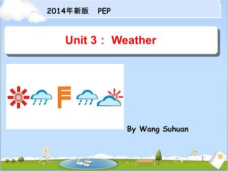 2014 年新版 PEP By Wang Suhuan Unit 3 ： Weather. rain.