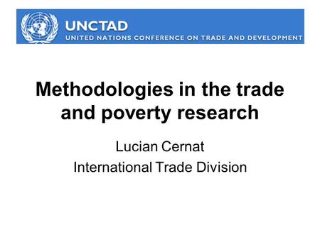 Methodologies in the trade and poverty research Lucian Cernat International Trade Division.