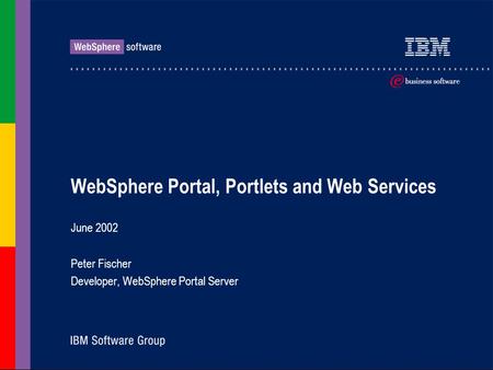 WebSphere Portal, Portlets and Web Services June 2002 Peter Fischer Developer, WebSphere Portal Server.