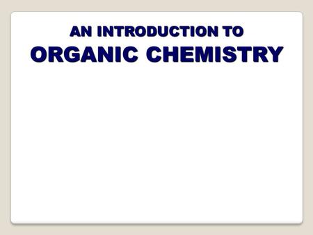 AN INTRODUCTION TO ORGANIC CHEMISTRY