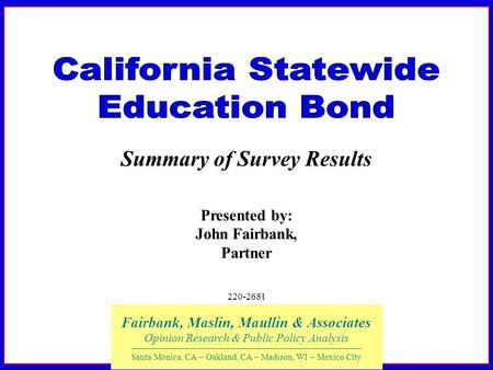 220-2681 Summary of Survey Results Fairbank, Maslin, Maullin & Associates Opinion Research & Public Policy Analysis Santa Monica, CA – Oakland, CA – Madison,