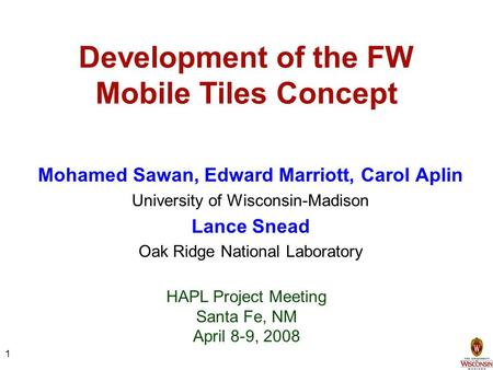Development of the FW Mobile Tiles Concept Mohamed Sawan, Edward Marriott, Carol Aplin University of Wisconsin-Madison Lance Snead Oak Ridge National Laboratory.