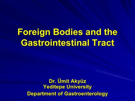 Dr. Ümit Akyüz Yeditepe University Department of Gastroenterology Foreign Bodies and the Gastrointestinal Tract.