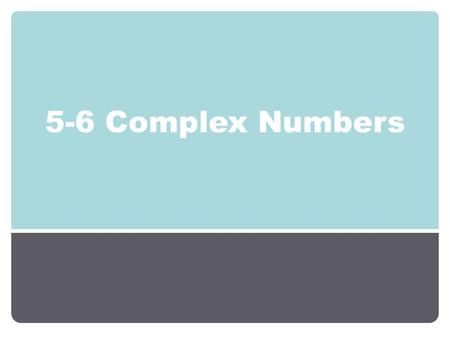 5-6 Complex Numbers.