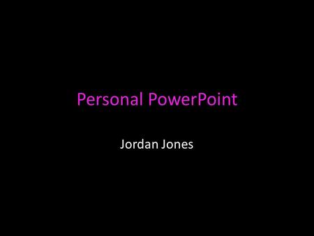 Personal PowerPoint Jordan Jones. All About Jordan My name is Jordan Jones and I’m 16 Years old. I was born in Oakland, California at Highland Hospital.