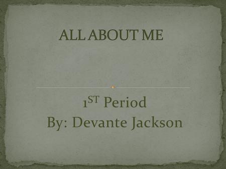 1 ST Period By: Devante Jackson. My name is Devante Jackson and I am the 11 th grade and I attend Central Medical Magnet High School and Ozen Medical.