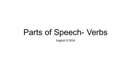Parts of Speech- Verbs English 9 2014.