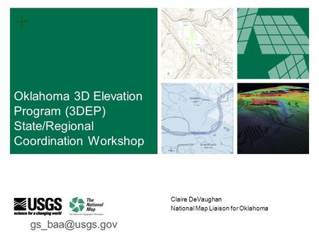 + Claire DeVaughan National Map Liaison for Oklahoma Oklahoma 3D Elevation Program (3DEP) State/Regional Coordination Workshop