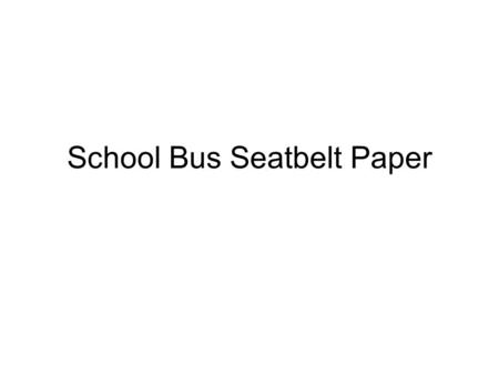 School Bus Seatbelt Paper. Seatbelt Argument Paper Due next Monday (3/8/10), worth 50 points, Typed (emailed preferred) Write a paper on whether installation.