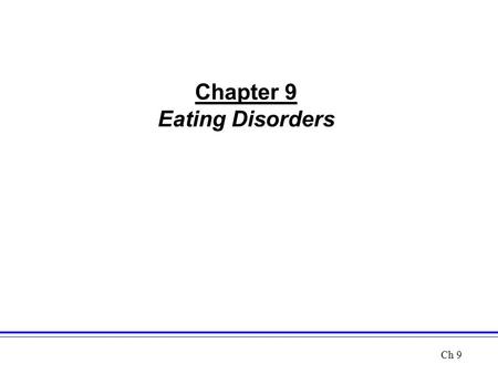 Chapter 9 Eating Disorders Ch 9.  Two Main Types  Anorexia Nervosa  Bulimia Nervosa  Share Strong Drive to be Thin  Largely a Female Problem  Largely.