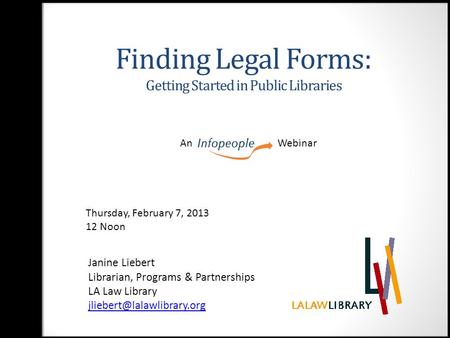 Finding Legal Forms: Getting Started in Public Libraries Janine Liebert Librarian, Programs & Partnerships LA Law Library An.