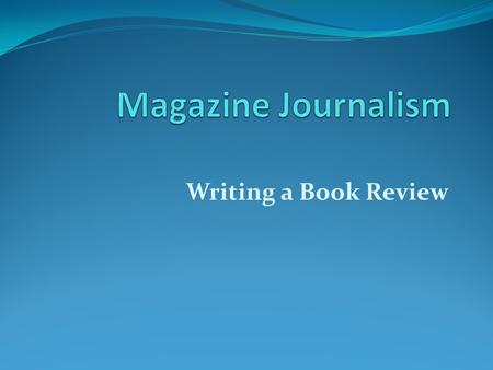 Magazine Journalism Writing a Book Review.