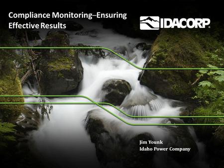 Compliance Monitoring─Ensuring Effective Results Jim Younk Idaho Power Company.