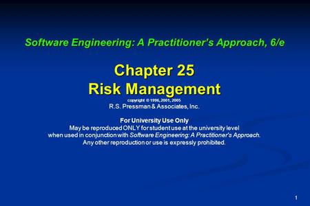 1 Software Engineering: A Practitioner’s Approach, 6/e Chapter 25 Risk Management Software Engineering: A Practitioner’s Approach, 6/e Chapter 25 Risk.