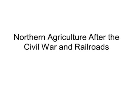 Northern Agriculture After the Civil War and Railroads.