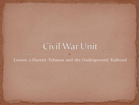 Lesson 2-Harriet Tubman and the Underground Railroad.