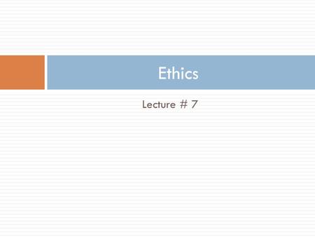 Lecture # 7 Ethics. In Class Assignment #3  Provide 5 Examples of How an Organization Can Act Ethically?