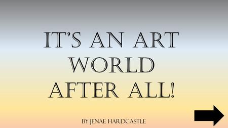 It’s an Art World after all! By Jenae Hardcastle.