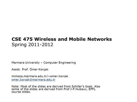 CSE 475 Wireless and Mobile Networks Spring 2011-2012 Marmara University – Computer Engineering Assist. Prof. Ömer Korçak mimoza.marmara.edu.tr/~omer.korcak.