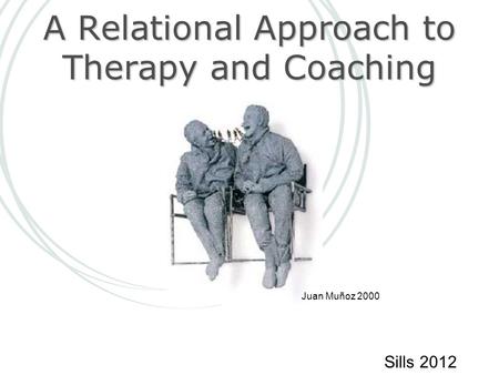 A Relational Approach to Therapy and Coaching Juan Muñoz 2000 Sills 2012.