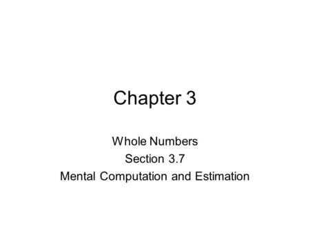 Chapter 3 Whole Numbers Section 3.7 Mental Computation and Estimation.
