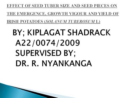 A22/0074/2009 SUPERVISED BY; DR. R. NYANKANGA BY; KIPLAGAT SHADRACK