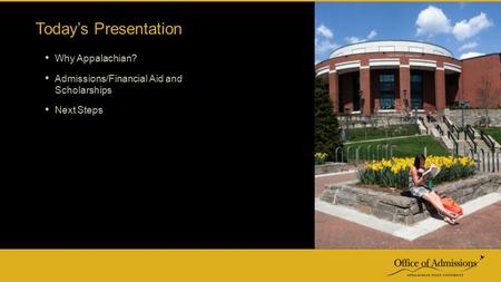 Why Appalachian? Admissions/Financial Aid and Scholarships Next Steps Today’s Presentation.