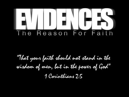 “That your faith should not stand in the wisdom of men, but in the power of God” 1 Corinthians 2:5.