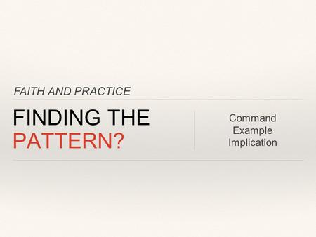 FAITH AND PRACTICE FINDING THE PATTERN? Command Example Implication.