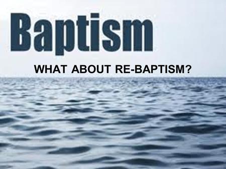 WHAT ABOUT RE-BAPTISM?.