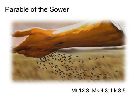 Parable of the Sower Mt 13:3; Mk 4:3; Lk 8:5. A.Parable in its Context Parable of the Sower 1. Jesus entered the SynagogueMt 12:1 2. Healed a man with.