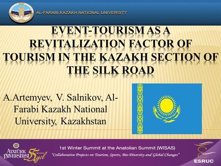 Event-Tourism as a Revitalization Factor of Tourism in the Kazakh Section of the Silk Road A.Artemyev, V. Salnikov, Al-Farabi Kazakh National University,
