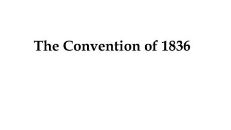 The Convention of 1836 1.
