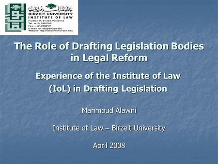 Experience of the Institute of Law (IoL) in Drafting Legislation Mahmoud Alawni Institute of Law – Birzeit University April 2008 The Role of Drafting Legislation.