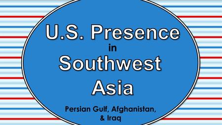 In Persian Gulf, Afghanistan, & Iraq. Standards SS7H2 The student will analyze continuity and change in Southwest Asia (Middle East) leading to the 21st.