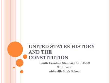 UNITED STATES HISTORY AND THE CONSTITUTION South Carolina Standard USHC-8.2 Mr. Hoover Abbeville High School.
