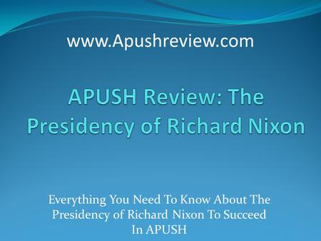 Everything You Need To Know About The Presidency of Richard Nixon To Succeed In APUSH www.Apushreview.com.