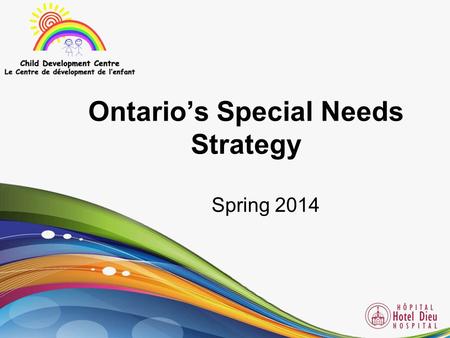 Ontario’s Special Needs Strategy Spring 2014. The Vision “An Ontario where children and youth with special needs get the timely and effective services.