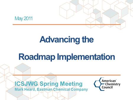Advancing the Roadmap Implementation May 2011 ICSJWG Spring Meeting Mark Heard, Eastman Chemical Company.