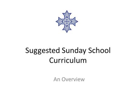 Suggested Sunday School Curriculum An Overview. Goals 1.Identifying the main targets of the Coptic Orthodox Religious Education 2.Identifying the age.