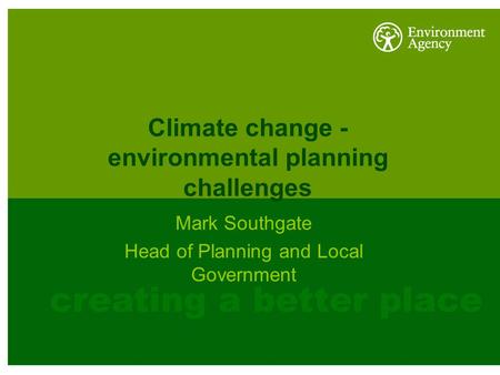 Climate change - environmental planning challenges Mark Southgate Head of Planning and Local Government.